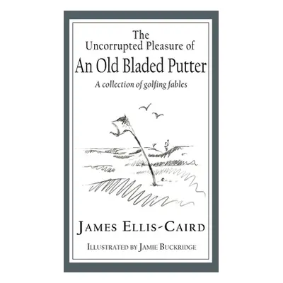 "The Uncorrupted Pleasure Of An Old Bladed Putter: A collection of golfing fables" - "" ("Ellis-