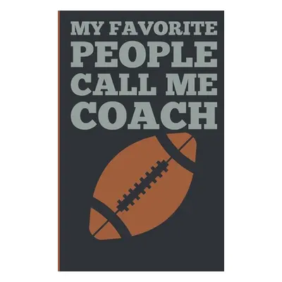 "My Favorite People Calls Me Coach: Gift Coach Book for Football Game Planning and Training Dril