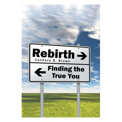 "Rebirth . . .: Finding the True You" - "" ("Brown Candace B.")(Pevná vazba)