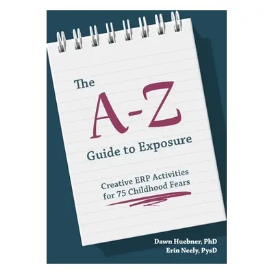 "The A-Z Guide to Exposure: Creative Erp Activities for 75 Childhood Fears" - "" ("Huebner Dawn"