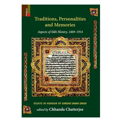 "Traditions, Personalities and Memories: Aspects of Sikh History, 1469-1914: Essays in Honour of