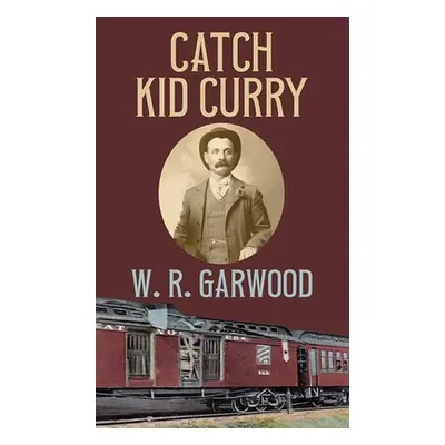 "Catch Kid Curry" - "" ("Garwood W. R.")(Library Binding)