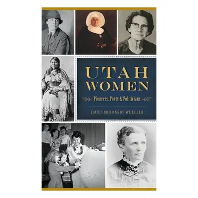 "Utah Women: Pioneers, Poets and Politicians" - "" ("Brooksby Wheeler Emily")(Pevná vazba)