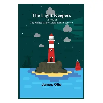 "The Light Keepers: A Story of the United States Light-house Service" - "" ("Otis James")(Paperb