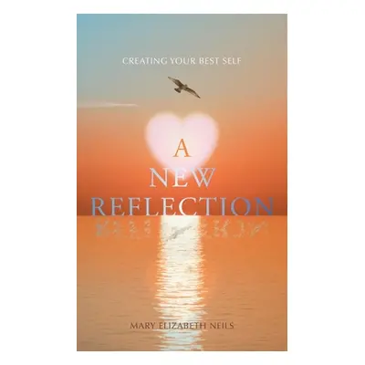 "A New Reflection: Creating Your Best Self" - "" ("Neils Mary Elizabeth")(Paperback)