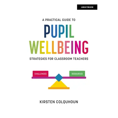 "Practical Guide to Pupil Wellbeing: Strategies for classroom teachers" - "" ("Colquhoun Kirsten