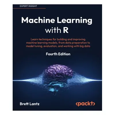 "Machine Learning with R - Fourth Edition: Learn techniques for building and improving machine l