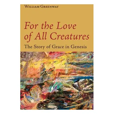 "For the Love of All Creatures: The Story of Grace in Genesis" - "" ("Greenway William")(Paperba