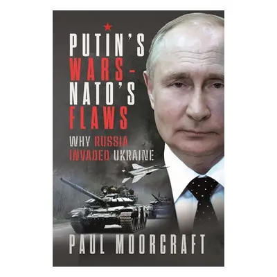 "Putin's Wars and Nato's Flaws: Why Russia Invaded Ukraine" - "" ("Moorcraft Paul")(Pevná vazba)