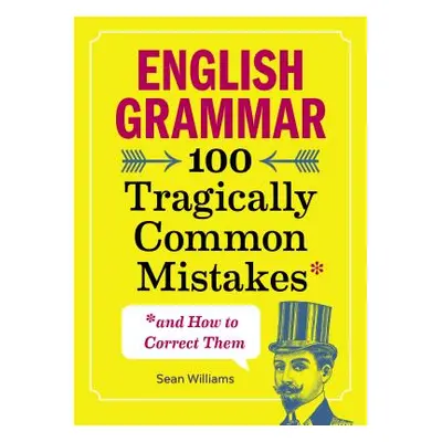 "English Grammar: 100 Tragically Common Mistakes (and How to Correct Them)" - "" ("Williams Sean