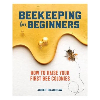 "Beekeeping for Beginners: How to Raise Your First Bee Colonies" - "" ("Bradshaw Amber")(Paperba