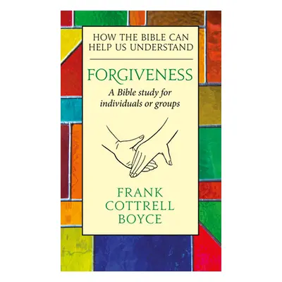 "Forgiveness: How the Bible Can Help Us Understand" - "" ("Cottrell Boyce Frank")(Paperback)