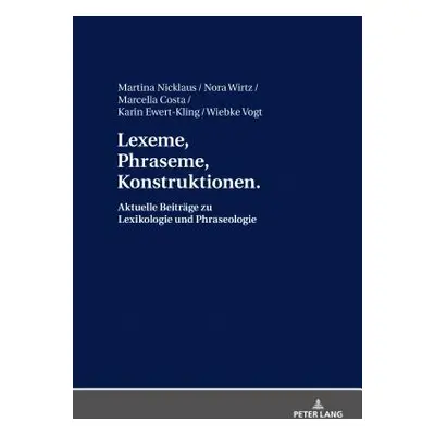 "Lexeme, Phraseme, Konstruktionen: Aktuelle Beitraege Zu Lexikologie Und Phraseologie: Festschri