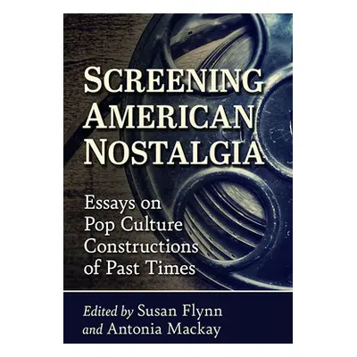 "Screening American Nostalgia: Essays on Pop Culture Constructions of Past Times" - "" ("Flynn S