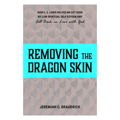 "Removing the Dragon Skin: How C.S. Lewis Helped Me Get Over My Low Spiritual Self-Esteem and Fa