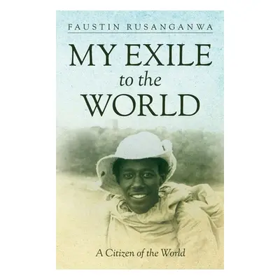 "My Exile to the World: A Citizen of the World" - "" ("Rusanganwa Faustin")(Paperback)