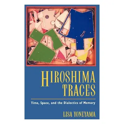 "Hiroshima Traces, 10: Time, Space, and the Dialectics of Memory" - "" ("Yoneyama Lisa")(Paperba