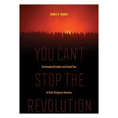 "You Can't Stop the Revolution: Community Disorder and Social Ties in Post-Ferguson America" - "