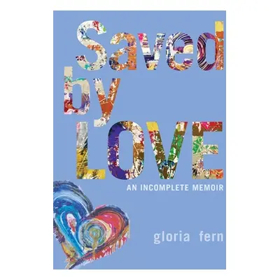 "Saved by LOVE: An Incomplete Memoir" - "" ("Fern Gloria")(Paperback)