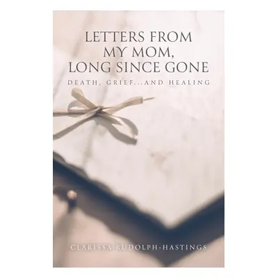 "Letters From My Mom, Long Since Gone: Death, Grief... And Healing" - "" ("Rudolph-Hastings Clar