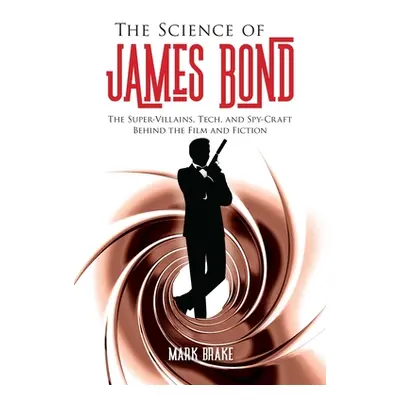 "The Science of James Bond: The Super-Villains, Tech, and Spy-Craft Behind the Film and Fiction"