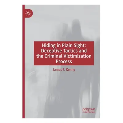 "Hiding in Plain Sight: Deceptive Tactics and the Criminal Victimization Process" - "" ("Kenny J