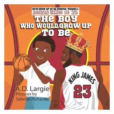 "Lebron James #23: The Boy Who Would Grow Up To Be: NBA Basketball Player Children's Book" - "" 