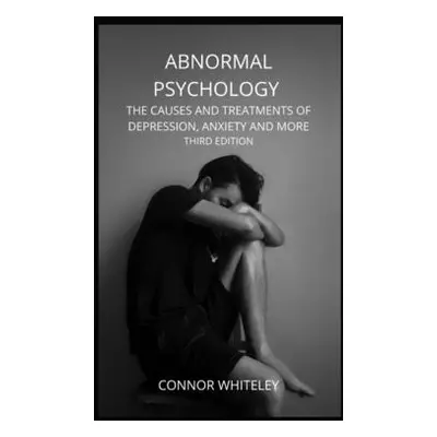 "Abnormal Psychology: The Causes and Treatments of Depression, Anxiety and More Third Edition" -