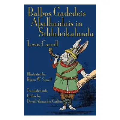 "Balos Gadedeis Aalhaidais in Sildaleikalanda: Alice's Adventures in Wonderland in Gothic" - "" 