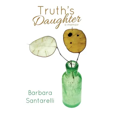 "Truth's Daughter: Legacy of Divorce, A Memoir" - "" ("Santarelli Barbara")(Paperback)