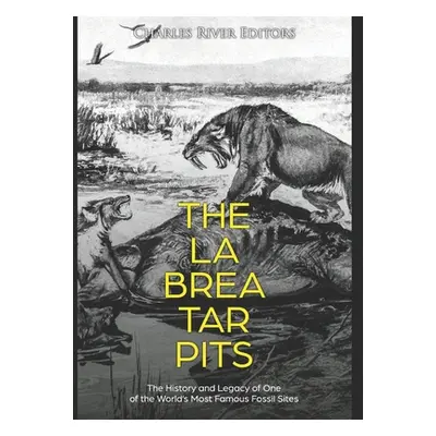 "The La Brea Tar Pits: The History and Legacy of One of the World's Most Famous Fossil Sites" - 