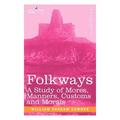 "Folkways: A Study of Mores, Manners, Customs and Morals" - "" ("Sumner William Graham")(Paperba