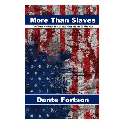 "More Than Slaves: The Truth No Black Person Was Ever Meant To Find Out" - "" ("Fortson Dante")(