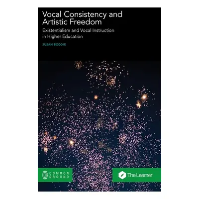 "Vocal Consistency and Artistic Freedom: Existentialism and Vocal Instruction in Higher Educatio