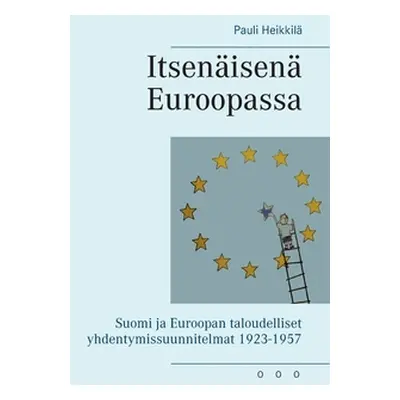 "Itsenisen Euroopassa: Suomi ja Euroopan taloudelliset yhdentymissuunnitelmat 1923-1957" - "" ("