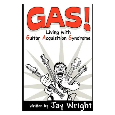 "GAS - Living With Guitar Acquisition Syndrome" - "" ("Wright Jay")(Paperback)