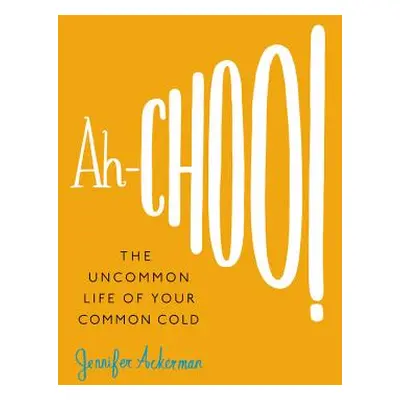 "Ah-Choo!: The Uncommon Life of Your Common Cold" - "" ("Ackerman Jennifer")(Pevná vazba)