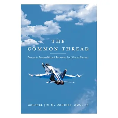 "The Common Thread: Lessons in Leadership and Awareness for Life and Business" - "" ("Donihee Co