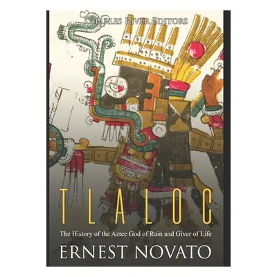 "Tlaloc: The History of the Aztec God of Rain and Giver of Life" - "" ("Novato Ernest")(Paperbac