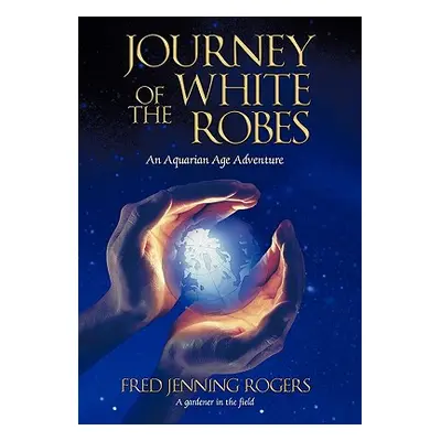 "Journey of the White Robes: An Aquarian Age Adventure" - "" ("Rogers Fred Jenning")(Paperback)