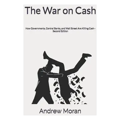 "The War on Cash: How Governments, Central Banks, and Wall Street Are Killing Cash" - "" ("Moran