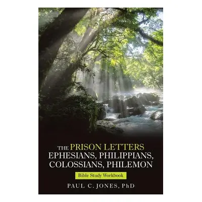 "The Prison Letters Ephesians, Philippians, Colossians, Philemon: Bible Study Workbook" - "" ("J