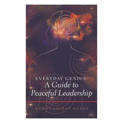 "Everyday Genius: a Guide to Peaceful Leadership" - "" ("Agard Wendy Knight")(Pevná vazba)