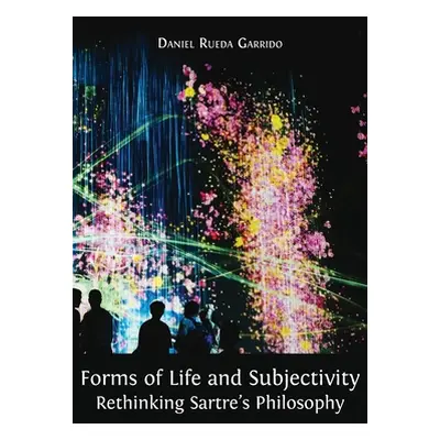 "Forms of Life and Subjectivity: Rethinking Sartre's Philosophy" - "" ("Rueda Garrido Daniel")(P