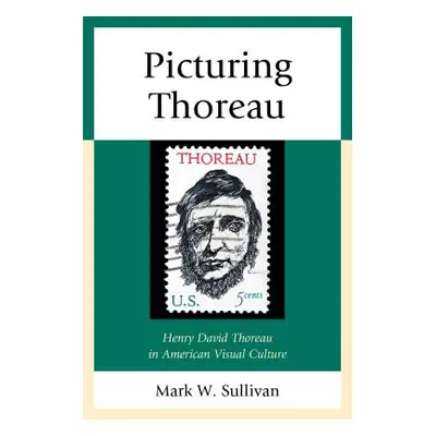 "Picturing Thoreau: Henry David Thoreau in American Visual Culture" - "" ("Sullivan Mark W.")(Pa