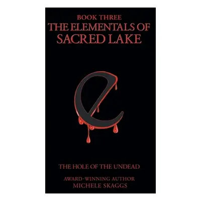 "The Elementals of Sacred Lake: Book 3: The Hole of the Undead" - "" ("Skaggs Michele")(Paperbac