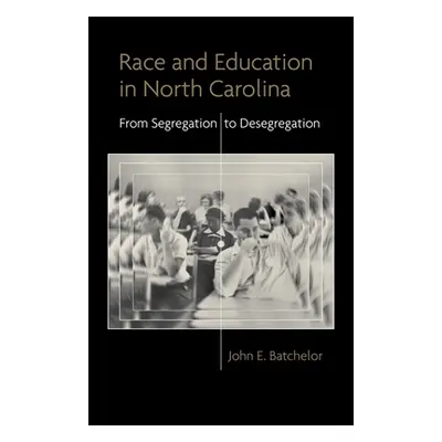 "Race and Education in North Carolina: From Segregation to Desegregation" - "" ("Batchelor John 