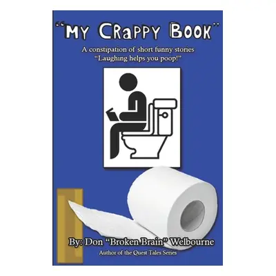 "My Crappy Book: A collection of short and funny stories Laughing helps you Poop!""" - "" ("Welb