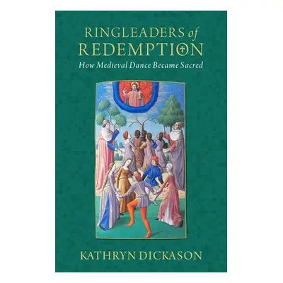 "Ringleaders of Redemption: How Medieval Dance Became Sacred" - "" ("Dickason Kathryn")(Pevná va