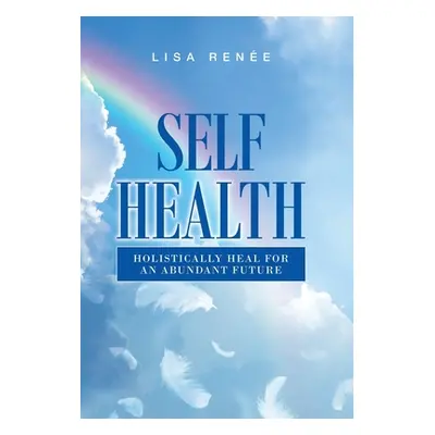 "Self Health: Holistically Heal for an Abundant Future" - "" ("Rene Lisa")(Pevná vazba)